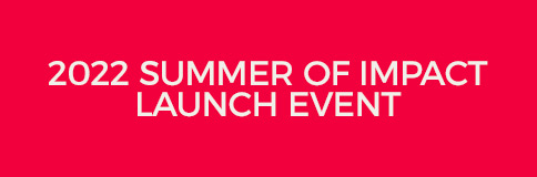 2022 SUMMER OF IMPACT LAUNCH EVENT